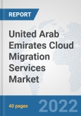 United Arab Emirates Cloud Migration Services Market: Prospects, Trends Analysis, Market Size and Forecasts up to 2028- Product Image