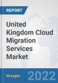 United Kingdom Cloud Migration Services Market: Prospects, Trends Analysis, Market Size and Forecasts up to 2028- Product Image
