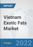 Vietnam Exotic Fats Market: Prospects, Trends Analysis, Market Size and Forecasts up to 2028- Product Image