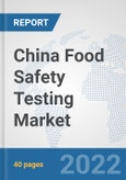 China Food Safety Testing Market: Prospects, Trends Analysis, Market Size and Forecasts up to 2028- Product Image
