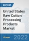 United States Raw Cotton Processing Products Market: Prospects, Trends Analysis, Market Size and Forecasts up to 2028 - Product Thumbnail Image