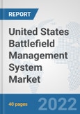United States Battlefield Management System Market: Prospects, Trends Analysis, Market Size and Forecasts up to 2028- Product Image