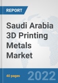 Saudi Arabia 3D Printing Metals Market: Prospects, Trends Analysis, Market Size and Forecasts up to 2028- Product Image
