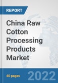 China Raw Cotton Processing Products Market: Prospects, Trends Analysis, Market Size and Forecasts up to 2028- Product Image