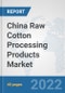 China Raw Cotton Processing Products Market: Prospects, Trends Analysis, Market Size and Forecasts up to 2028 - Product Thumbnail Image