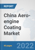 China Aero-engine Coating Market: Prospects, Trends Analysis, Market Size and Forecasts up to 2028- Product Image
