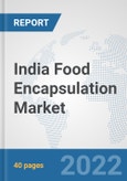 India Food Encapsulation Market: Prospects, Trends Analysis, Market Size and Forecasts up to 2028- Product Image