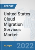 United States Cloud Migration Services Market: Prospects, Trends Analysis, Market Size and Forecasts up to 2028- Product Image
