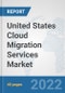 United States Cloud Migration Services Market: Prospects, Trends Analysis, Market Size and Forecasts up to 2028 - Product Image