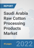 Saudi Arabia Raw Cotton Processing Products Market: Prospects, Trends Analysis, Market Size and Forecasts up to 2028- Product Image
