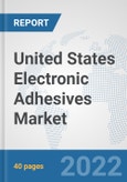 United States Electronic Adhesives Market: Prospects, Trends Analysis, Market Size and Forecasts up to 2028- Product Image
