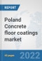 Poland Concrete floor coatings market: Prospects, Trends Analysis, Market Size and Forecasts up to 2028 - Product Thumbnail Image