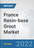 France Resin-base Grout Market: Prospects, Trends Analysis, Market Size and Forecasts up to 2028- Product Image