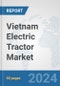 Vietnam Electric Tractor Market: Prospects, Trends Analysis, Market Size and Forecasts up to 2030 - Product Image