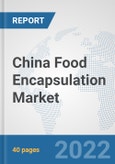 China Food Encapsulation Market: Prospects, Trends Analysis, Market Size and Forecasts up to 2028- Product Image