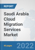 Saudi Arabia Cloud Migration Services Market: Prospects, Trends Analysis, Market Size and Forecasts up to 2028- Product Image
