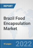 Brazil Food Encapsulation Market: Prospects, Trends Analysis, Market Size and Forecasts up to 2028- Product Image
