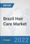 Brazil Hair Care Market: Prospects, Trends Analysis, Market Size and Forecasts up to 2028 - Product Image