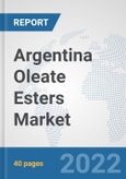 Argentina Oleate Esters Market: Prospects, Trends Analysis, Market Size and Forecasts up to 2028- Product Image