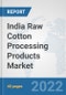 India Raw Cotton Processing Products Market: Prospects, Trends Analysis, Market Size and Forecasts up to 2028 - Product Thumbnail Image
