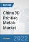 China 3D Printing Metals Market: Prospects, Trends Analysis, Market Size and Forecasts up to 2028 - Product Image