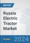 Russia Electric Tractor Market: Prospects, Trends Analysis, Market Size and Forecasts up to 2030 - Product Thumbnail Image
