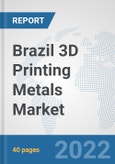 Brazil 3D Printing Metals Market: Prospects, Trends Analysis, Market Size and Forecasts up to 2028- Product Image