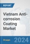 Vietnam Anti-corrosion Coating Market: Prospects, Trends Analysis, Market Size and Forecasts up to 2028 - Product Thumbnail Image