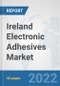 Ireland Electronic Adhesives Market: Prospects, Trends Analysis, Market Size and Forecasts up to 2028 - Product Image