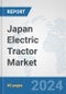 Japan Electric Tractor Market: Prospects, Trends Analysis, Market Size and Forecasts up to 2030 - Product Thumbnail Image