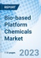 Bio-based Platform Chemicals Market: Global Market Size, Forecast, Insights, and Competitive Landscape - Product Image