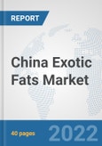 China Exotic Fats Market: Prospects, Trends Analysis, Market Size and Forecasts up to 2028- Product Image