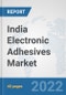 India Electronic Adhesives Market: Prospects, Trends Analysis, Market Size and Forecasts up to 2028 - Product Image