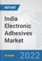 India Electronic Adhesives Market: Prospects, Trends Analysis, Market Size and Forecasts up to 2028 - Product Thumbnail Image