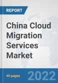 China Cloud Migration Services Market: Prospects, Trends Analysis, Market Size and Forecasts up to 2028- Product Image
