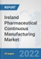 Ireland Pharmaceutical Continuous Manufacturing Market: Prospects, Trends Analysis, Market Size and Forecasts up to 2028 - Product Image