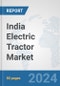 India Electric Tractor Market: Prospects, Trends Analysis, Market Size and Forecasts up to 2030 - Product Thumbnail Image