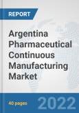 Argentina Pharmaceutical Continuous Manufacturing Market: Prospects, Trends Analysis, Market Size and Forecasts up to 2028- Product Image