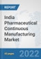 India Pharmaceutical Continuous Manufacturing Market: Prospects, Trends Analysis, Market Size and Forecasts up to 2028 - Product Thumbnail Image