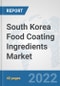 South Korea Food Coating Ingredients Market: Prospects, Trends Analysis, Market Size and Forecasts up to 2028 - Product Image