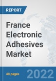 France Electronic Adhesives Market: Prospects, Trends Analysis, Market Size and Forecasts up to 2028- Product Image