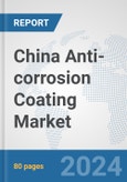 China Anti-corrosion Coating Market: Prospects, Trends Analysis, Market Size and Forecasts up to 2030- Product Image