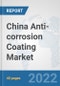 China Anti-corrosion Coating Market: Prospects, Trends Analysis, Market Size and Forecasts up to 2028 - Product Image