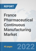 France Pharmaceutical Continuous Manufacturing Market: Prospects, Trends Analysis, Market Size and Forecasts up to 2028- Product Image