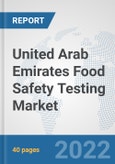 United Arab Emirates Food Safety Testing Market: Prospects, Trends Analysis, Market Size and Forecasts up to 2028- Product Image