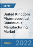 United Kingdom Pharmaceutical Continuous Manufacturing Market: Prospects, Trends Analysis, Market Size and Forecasts up to 2028- Product Image