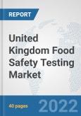 United Kingdom Food Safety Testing Market: Prospects, Trends Analysis, Market Size and Forecasts up to 2028- Product Image
