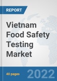 Vietnam Food Safety Testing Market: Prospects, Trends Analysis, Market Size and Forecasts up to 2028- Product Image