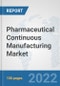 Pharmaceutical Continuous Manufacturing Market: Global Industry Analysis, Trends, Market Size, and Forecasts up to 2028 - Product Image