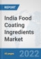India Food Coating Ingredients Market: Prospects, Trends Analysis, Market Size and Forecasts up to 2028 - Product Thumbnail Image